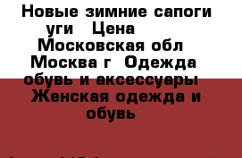 Новые зимние сапоги-уги › Цена ­ 800 - Московская обл., Москва г. Одежда, обувь и аксессуары » Женская одежда и обувь   